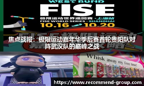 焦点战报：极限运动嘉年华季后赛首轮贵阳队对阵武汉队的巅峰之战